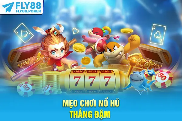 Mẹo Chơi Nổ Hũ - Nhận Thưởng Khủng Cùng Thương Hiệu Fly88 6 Mẹo chơi nổ hũ nhận thưởng đậm