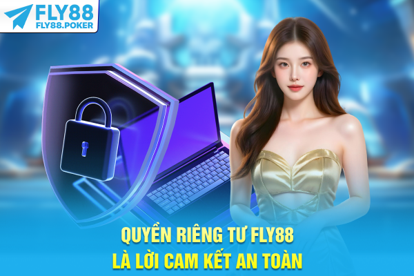 Quyền Riêng Tư - Chính Sách Bảo Vệ Dữ Liệu Cá Nhân 2026 6 Quyền riêng tư FLY88 là lời cam kết an toàn