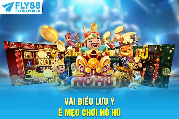 Mẹo Chơi Nổ Hũ - Nhận Thưởng Khủng Cùng Thương Hiệu Fly88 7 1 vài lưu ý